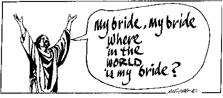 My bride, my bride, Where in the world is my bride?