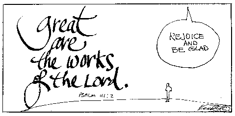Great are the works of the Lord.  Psalm 111:2